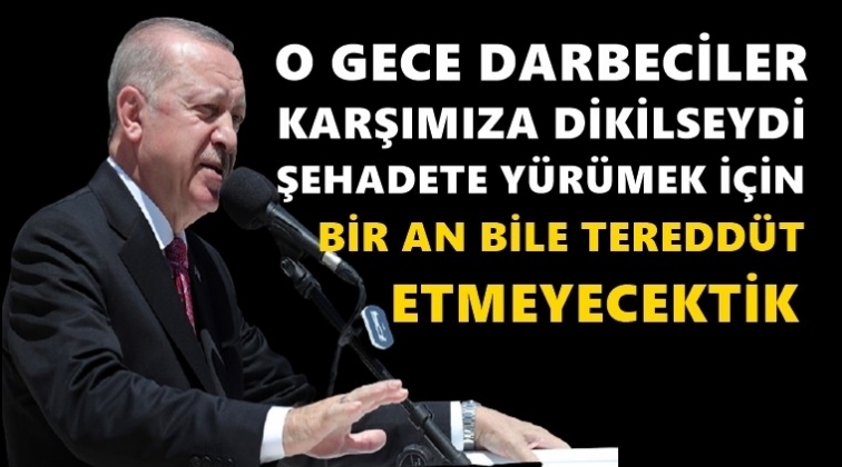 Erdoğan: O gece darbeciler karşımıza dikilselerdi...