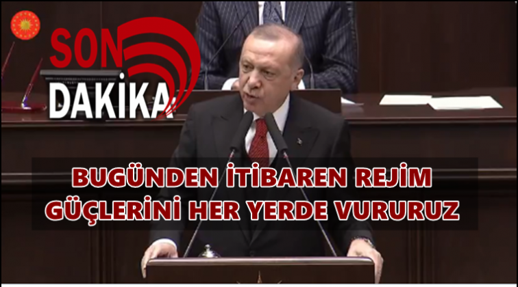 Erdoğan: Rejim güçlerini her yerde vururuz
