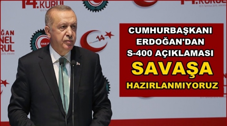 Erdoğan: Savaşa hazırlanmıyoruz...