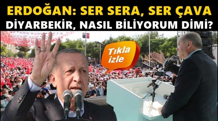 Erdoğan: Ser sera, ser çava Diyarbekir, nasıl biliyorum dimi?