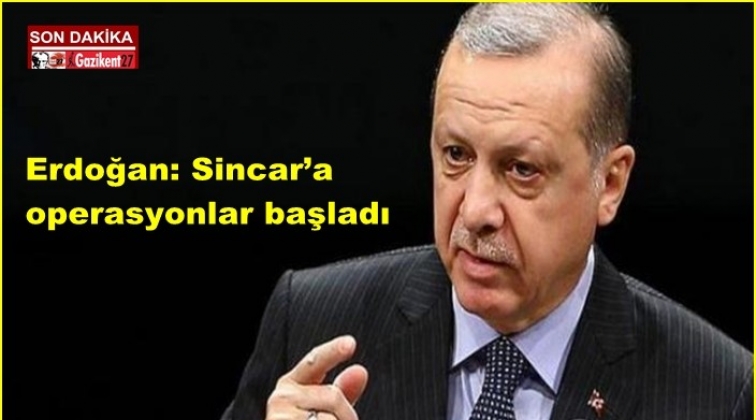 Erdoğan: Sincar&rsquo;a operasyonlar başladı