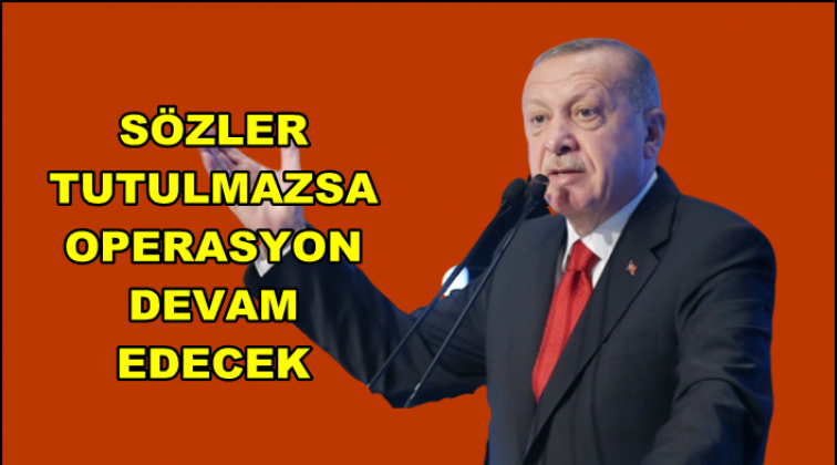 Erdoğan: Sözler tutulmazsa kaldığı yerden devam