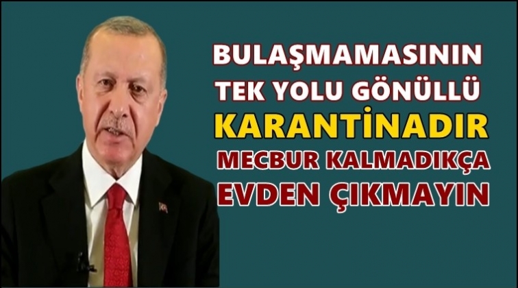 Erdoğan: Tek yolu, gönüllü karantinadır