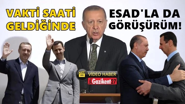 Erdoğan: Vakti saati geldiğinde Esad'la da görüşebiliriz!