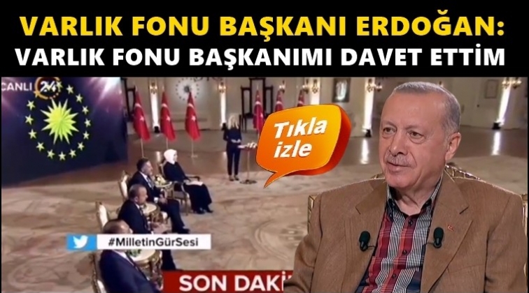 Erdoğan: Varlık Fonu Başkanımı davet ettim!