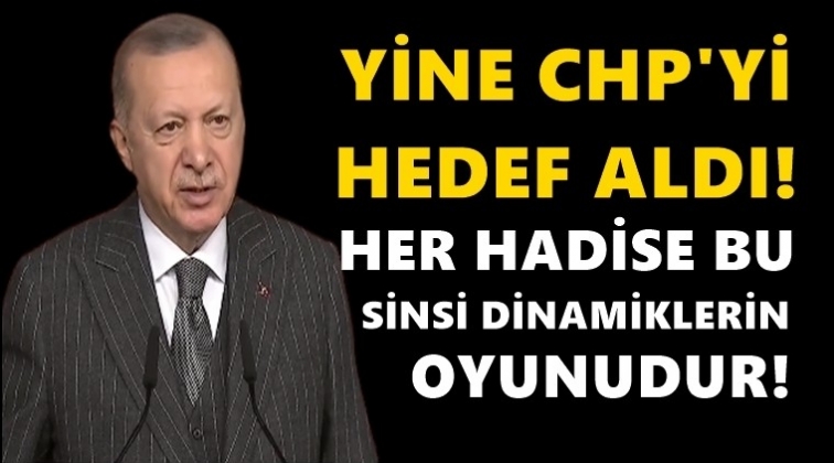 Erdoğan yine CHP'yi hedef aldı...