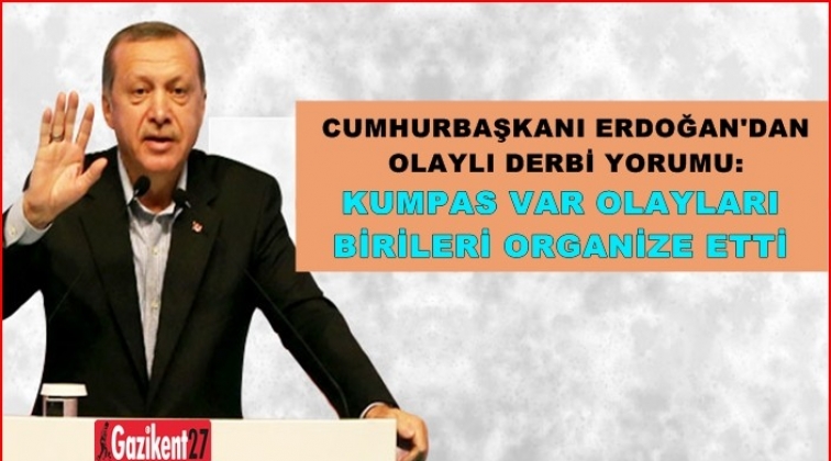 Erdoğan&rsquo;dan derbi yorumu: Kumpas, birileri organize etti