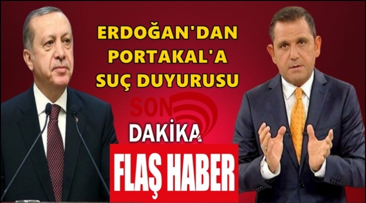 Erdoğan'dan, Fatih Portakal'a suç duyurusu