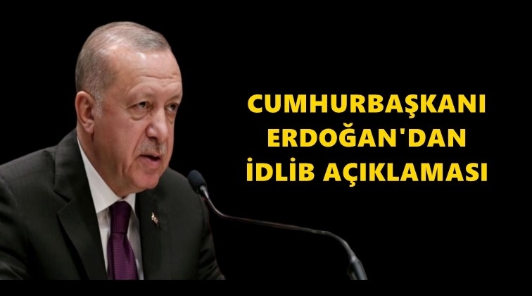 Erdoğan'dan İdlib açıklaması