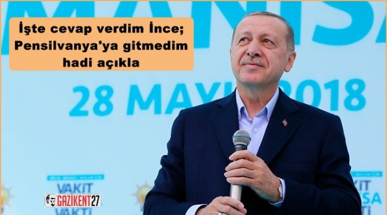 Erdoğan'dan İnce&rsquo;ye: Pensilvanya'ya gitmedim hadi a&ccedil;ıkla
