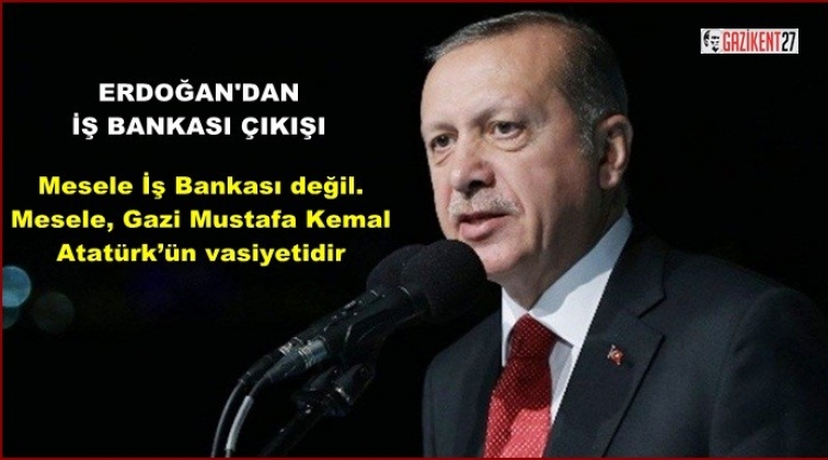 Erdoğan&rsquo;dan İş Bankası &ccedil;ıkışı