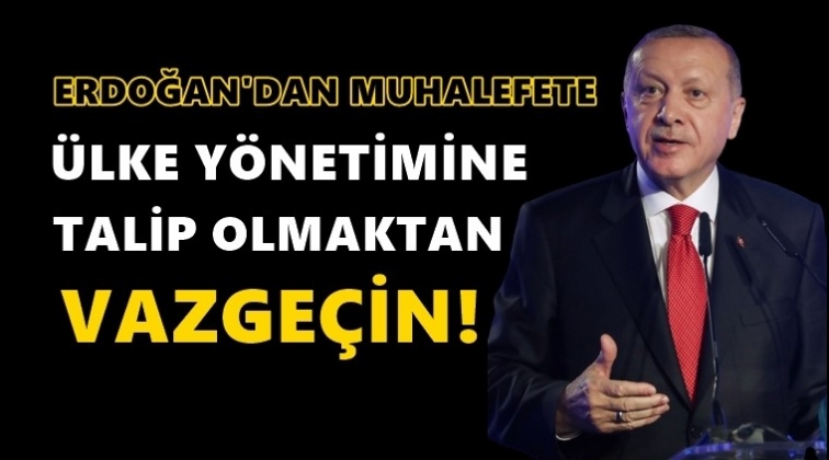 Erdoğan'dan muhalefete: Ülke yönetimine talip olmayın!