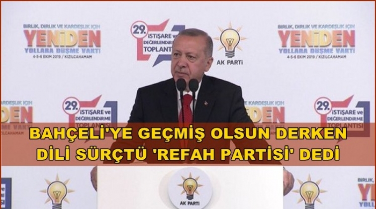 Erdoğan'ın dili s&uuml;r&ccedil;t&uuml; 'Refah Partisi' dedi