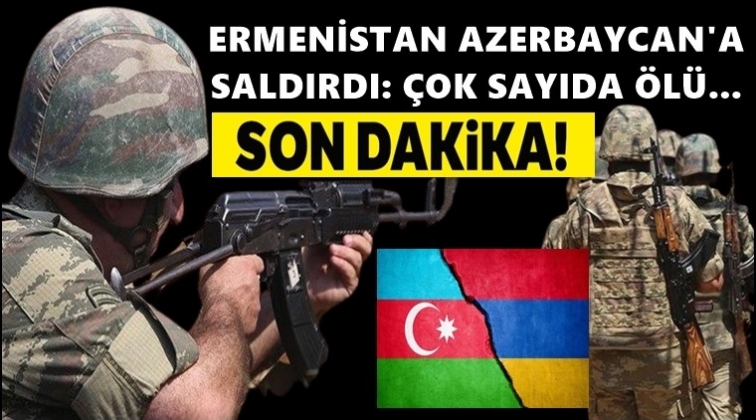 Ermenistan, Azerbaycan'a saldırdı!