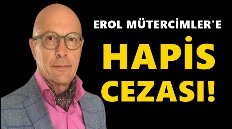 Erol Mütercimler’e 10 ay hapis cezası!