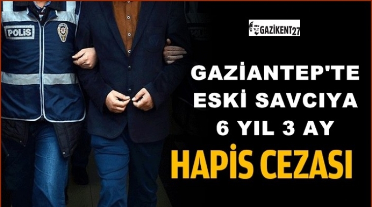 Eski cumhuriyet savcısına 6 yıl 3 ay hapis cezası