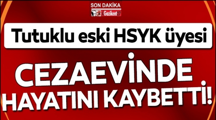 Eski HSK &uuml;yesi cezaevinde vefat etti!
