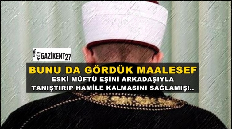 Eski müftü karısını arkadaşıyla ilişkiye sokmuş!