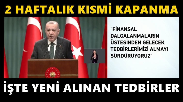 Erdoğan: İki hafta kısmi kapanma kararı aldık!