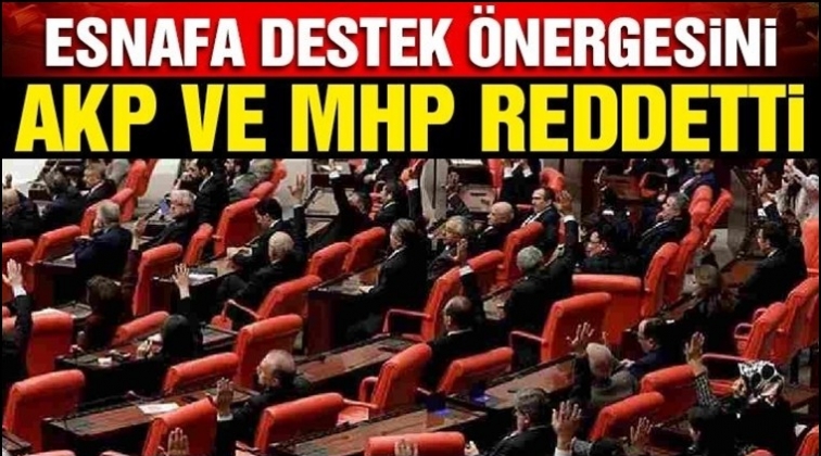 Esnafa destek AKP ve MHP oylarıyla reddedildi!