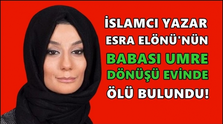 Esra Elönü'nün babası evinde ölü bulundu!