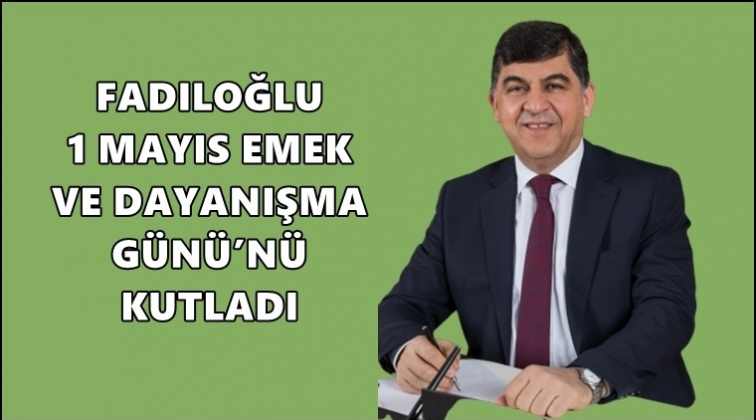 Fadıloğlu'ndan 1 Mayıs kutlama mesajı