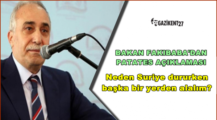 Fakıbaba: Suriye kardeştir, niye başka yerden patates alalım?