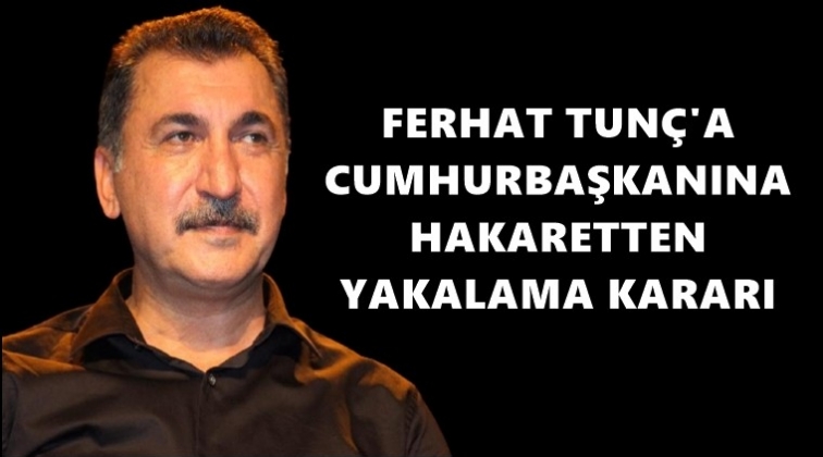 Ferhat Tunç hakkında yakalama kararı