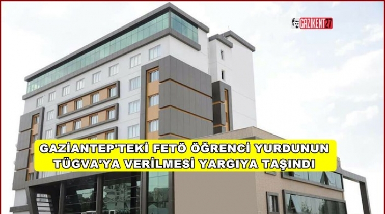 FET&Ouml; yurdunun T&Uuml;GVA&rsquo;ya verilmesi yargıya taşındı