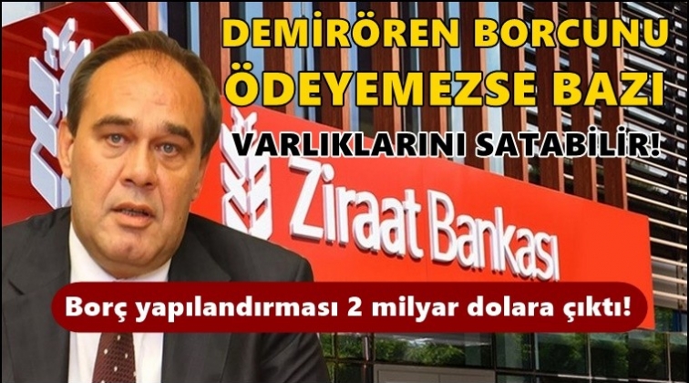 Flaş iddia: Demirören'in borç yapılandırması 2 milyar dolara çıktı!