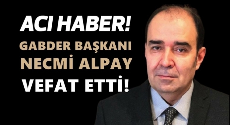 GABDER Başkanı Necmi Alpay yaşamını kaybetti!