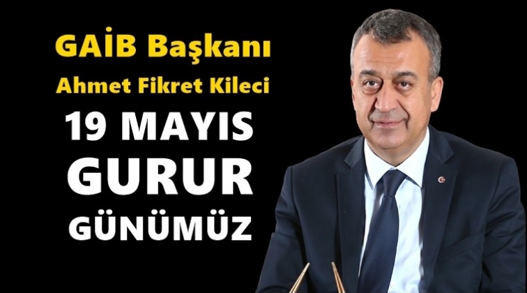 GAİB Başkanı Kileci’nin 19 Mayıs mesajı