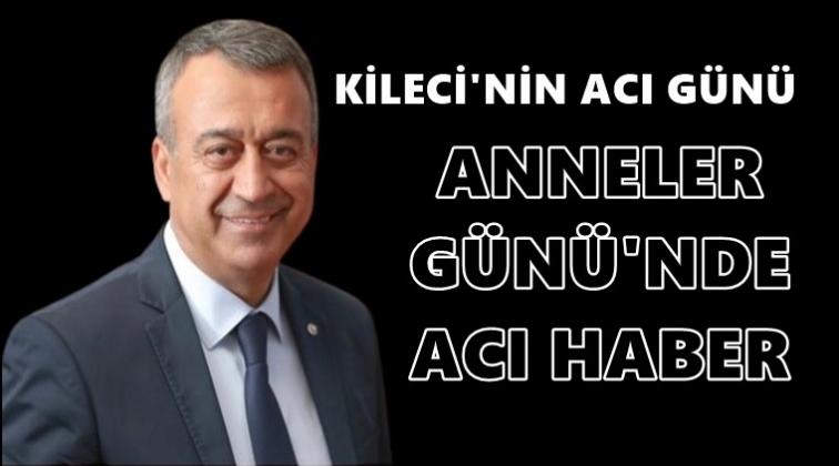 GAİB Başkanı Kileci'nin acı günü...