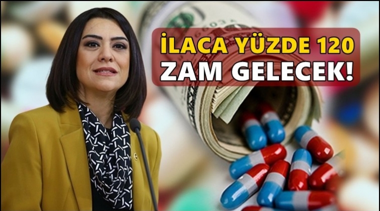 Gamze Taşcıer: İlaca yüzde 120 zam gelecek!