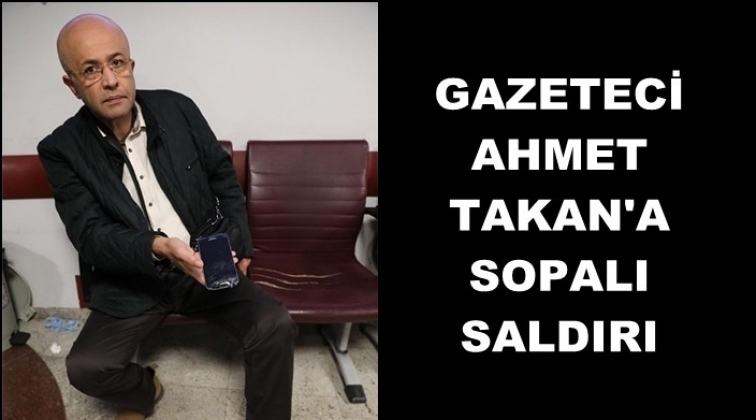 Gazeteci Ahmet Takan’a çirkin saldırı!