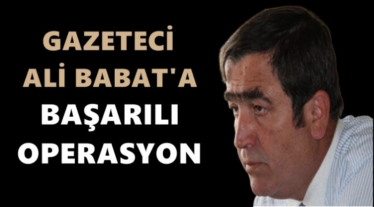 Gazeteci Ali Babat’a başarılı operasyon