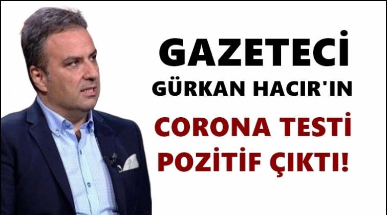 Gazeteci Gürkan Hacır koronavirüse yakalandı