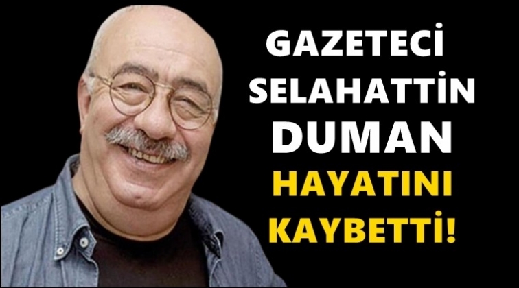 Gazeteci Selahattin Duman hayatını kaybetti!