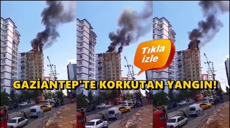 Gaziantep 11 katlı binada korkutan yangın!
