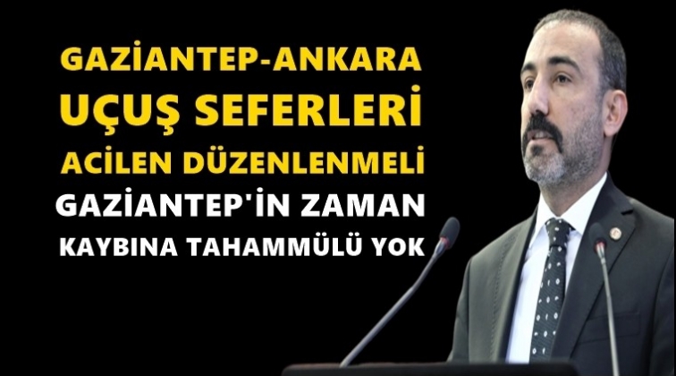 Gaziantep-Ankara seferleri acilen düzenlenmeli