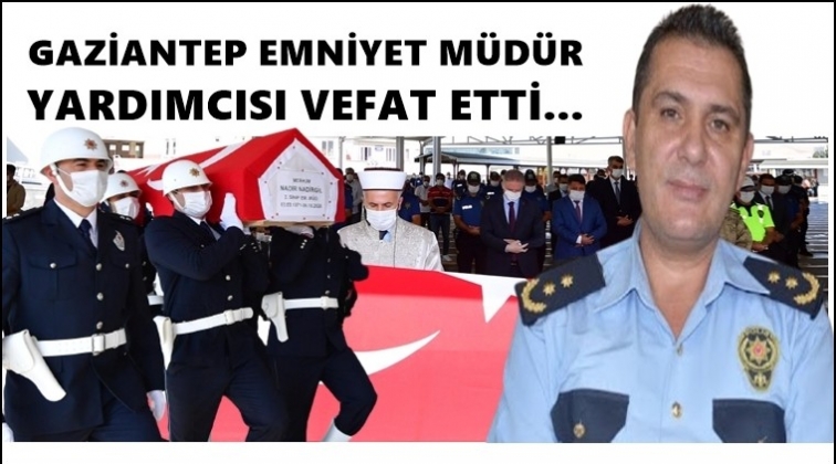 Gaziantep Emniyet Müdür Yardımcısı vefat etti!
