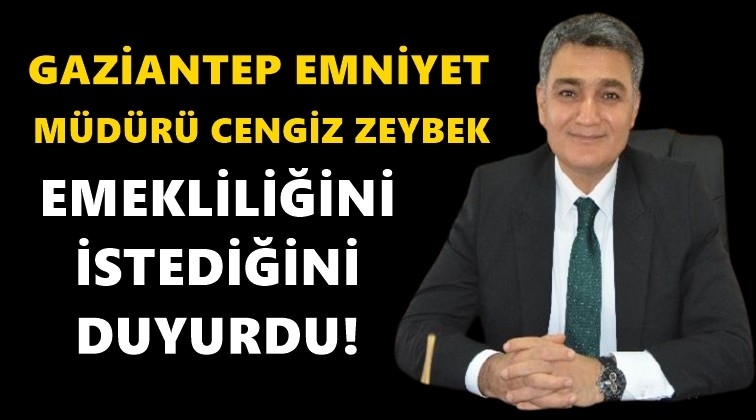 Gaziantep Emniyet Müdürü emekliliğini istedi!