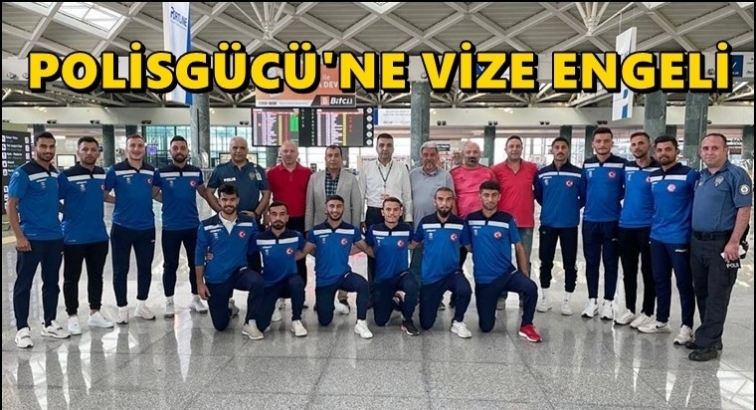 Gaziantep Polisgücü'ne vize engeli...