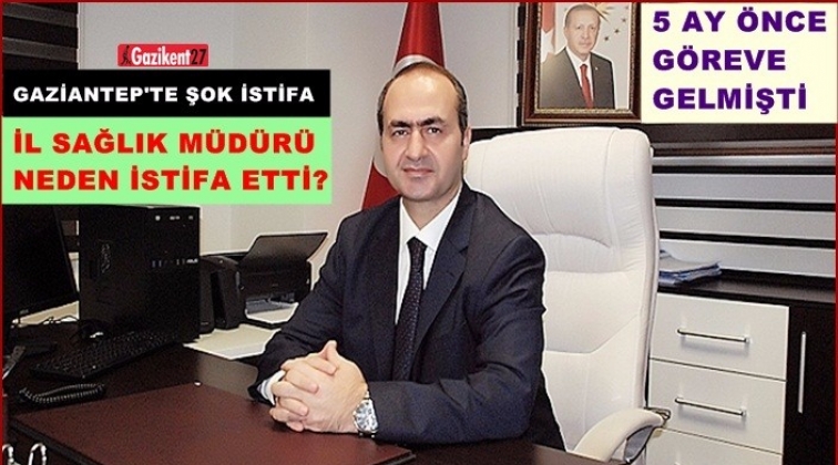 Gaziantep Sağlık M&uuml;d&uuml;r&uuml; neden istifa etti?