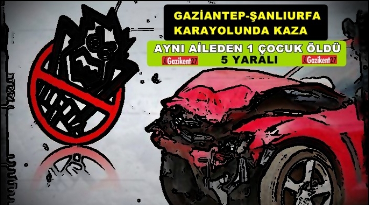 Gaziantep-Suruç karayolunda kaza: 1 çocuk öldü