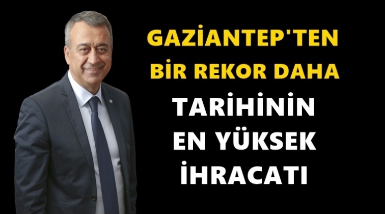 Gaziantep tarihinin en yüksek yıllık ihracatı