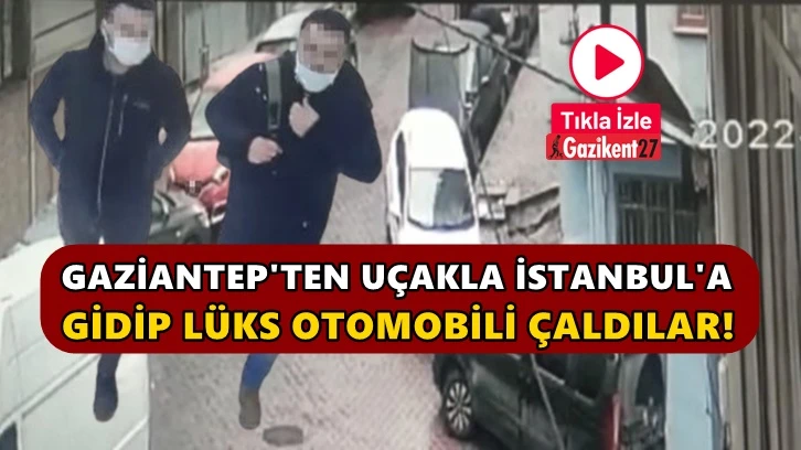 Gaziantep’ten uçakla gidip araç çaldılar!