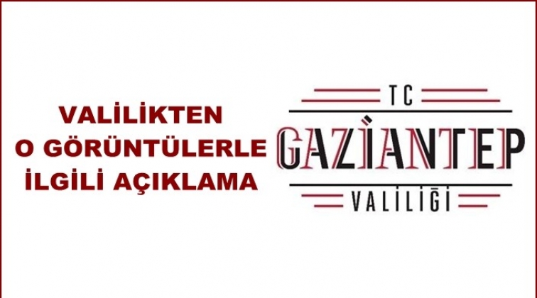 Gaziantep Valiliği'nden a&ccedil;ıklama