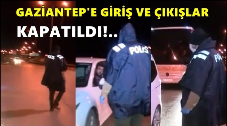 Gaziantep'e giriş ve çıkışlar kapatıldı!