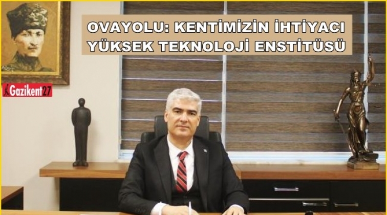 Gaziantep'in ihtiyacı: Y&uuml;ksek Teknoloji Enstit&uuml;s&uuml;